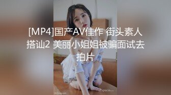 [MP4]国产AV佳作 街头素人搭讪2 美丽小姐姐被骗面试去拍片