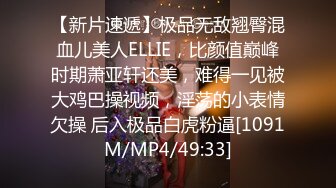 【新片速遞】极品无敌翘臀混血儿美人ELLIE，比颜值巅峰时期萧亚轩还美，难得一见被大鸡巴操视频，淫荡的小表情欠操 后入极品白虎粉逼[1091M/MP4/49:33]