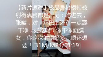 STP18638 前戏特写小穴，本场妹子很有镜头感，屁股超会迎合，夹腿这招很不错