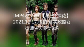 [MP4/1.27G]【老王1探花】2021.12.17 偷拍 真实攻略女技师 4天多女3场