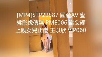 [MP4]STP29587 國產AV 蜜桃影像傳媒 PME006 獸父硬上親女兒止癢 王以欣 VIP0600