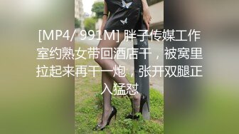 [MP4/ 991M] 胖子传媒工作室约熟女带回酒店干，被窝里拉起来再干一炮，张开双腿正入猛怼