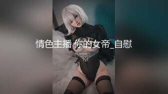 情色主播 你的女帝_自慰