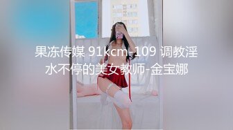 果冻传媒 91kcm-109 调教淫水不停的美女教师-金宝娜