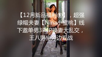 【12月新品福利①】，超强绿帽夫妻【Nina小蜜桃】线下邀单男3P4P换妻大乱交，王八男坐旁边观战