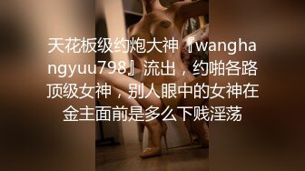 天花板级约炮大神『wanghangyuu798』流出，约啪各路顶级女神，别人眼中的女神在金主面前是多么下贱淫荡