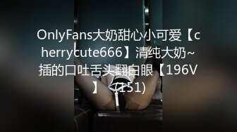 OnlyFans大奶甜心小可爱【cherrycute666】清纯大奶~插的口吐舌头翻白眼【196V】   (151)