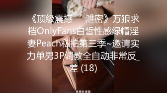 《顶级震撼㊙️泄密》万狼求档OnlyFans白皙性感绿帽淫妻Peach私拍第三季~邀请实力单男3P调教全自动非常反_差 (18)