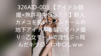 326AID-003 【アイドル個撮×無許可中〇し！！】新人カメコを装いツインテールの地下アイドルを騙してハメ撮り☆乙女モードで理性ぶっ飛んだキツ〇ンに中〇しｗｗ