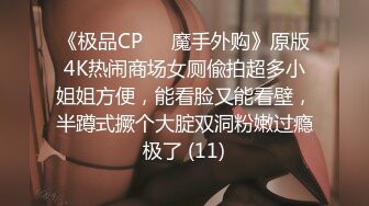 《极品CP☀️魔手外购》原版4K热闹商场女厕偸拍超多小姐姐方便，能看脸又能看壁，半蹲式撅个大腚双洞粉嫩过瘾极了 (11)