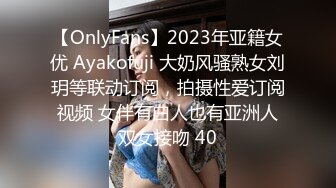 【OnlyFans】2023年亚籍女优 Ayakofuji 大奶风骚熟女刘玥等联动订阅，拍摄性爱订阅视频 女伴有白人也有亚洲人双女接吻 40