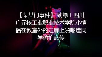 【某某门事件】 劲爆！四川广元核工业职业技术学院小情侣在教室外的走廊上啪啪遭同学偷拍疯传