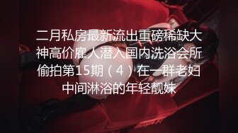 二月私房最新流出重磅稀缺大神高价雇人潜入国内洗浴会所偷拍第15期（4）在一群老妇中间淋浴的年轻靓妹