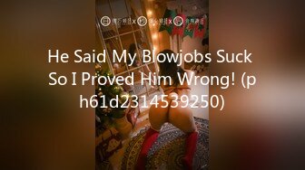 He Said My Blowjobs Suck So I Proved Him Wrong! (ph61d2314539250)