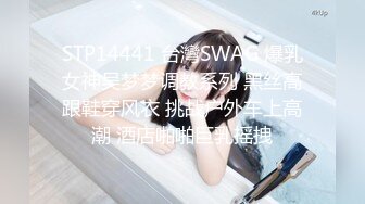 STP14441 台灣SWAG 爆乳女神吴梦梦调教系列 黑丝高跟鞋穿风衣 挑战户外车上高潮 酒店啪啪巨乳摇拽