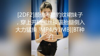 [2DF2]颜值不错豹纹裙妹子，穿上开档黑丝摸逼抬腿侧入大力猛操 [MP4/91MB][BT种子]