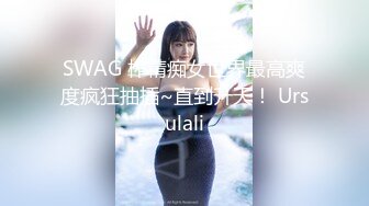 SWAG 榨精痴女世界最高爽度疯狂抽插~直到升天！ Ursulali