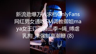 新流劲爆万人求档OnlyFans网红男女通吃SM调教御姐maya女王订阅第二季~绳_缚虐乳拘_束强制高潮鞭 (8)