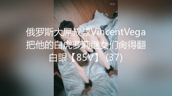 俄罗斯大屌叔叔VincentVega把他的白虎萝莉继女们肏得翻白眼【85V】 (37)