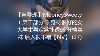 【自整理】MooneySweety （第二部分 ）身材很好的女大学生喜欢丝袜诱惑 开档丝袜 后入很不错【NV】 (27)