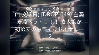 (中文字幕) [DROP-049] 白濁愛液ベットリ！！ 素人娘が初めての黒ディルドオナニー 2